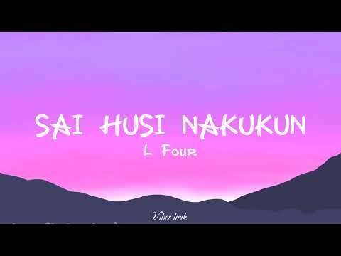 L Four.-Sai Husi Nakukun (Lirik).