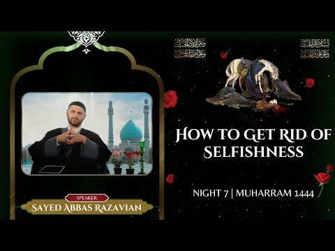 How to Get Rid of Selfishness | Night 7 Muharram 1444 | H.I. Sayed Abbas Razavian