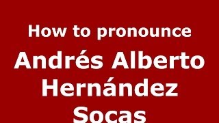 How to pronounce Andrés Alberto Hernández Socas