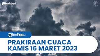 Prakiraan Cuaca BMKG Kamis 16 Maret 2023: Papua dan 26 Wilayah Potensi Hujan Lebat dan Angin