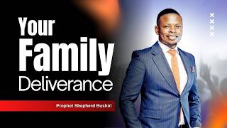 YOUR FAMILY DELIVERANCE | PROPHET SHEPHERD BUSHIRI