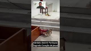 Vándalo destrói igreja na Paróquia Sagrado Coração de Jesus