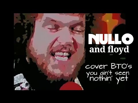 You Ain't Seen Nothin' Yet - A BTO Cover | NULLO and floyd MV 2020