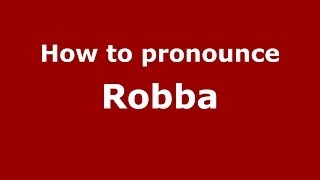 How to pronounce Robba