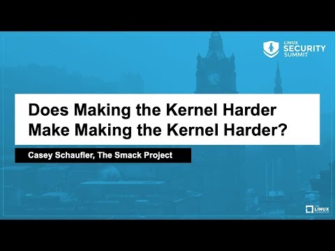 Does Making the Kernel Harder Make Making the Kernel Harder? - Casey Schaufler, The Smack Project