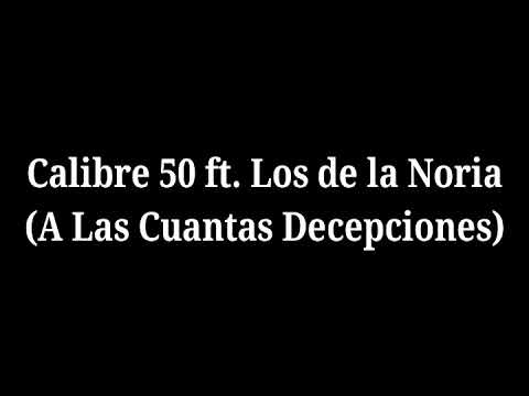 A Las Cuantas Decepciones (Letra) Calibre 50 Ft. Los de la Noria