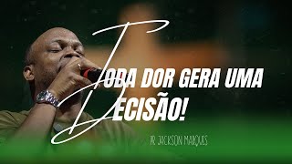 PR JACKSON MARQUES - TODA DOR GERA UMA DECISÃO