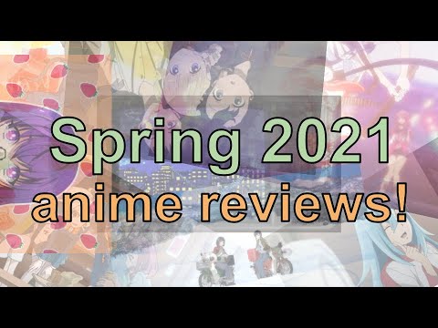 Spring 2021 Anime Reviews