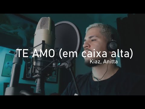 Kiaz, Anitta - TE AMO (em caixa alta) | COVER + LETRA + CIFRA