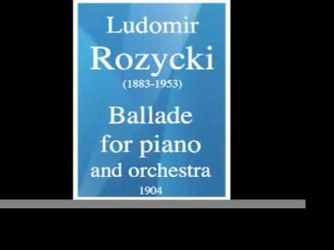 Ludomir Rozycki (1883-1953): Ballade for piano and orchestra (1904)