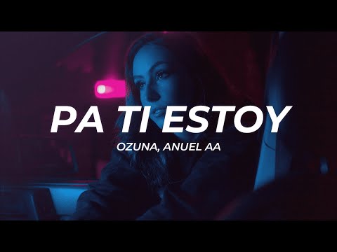 Ozuna, Anuel AA - Pa Ti Estoy (Letra/Lyrics)
