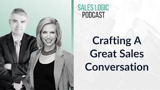 Sales Logic: Crafting A POWERFUL Sales Conversation