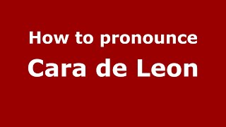 How to pronounce Cara De Leon