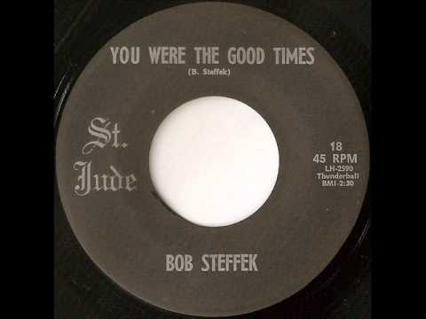 Bob Steffek - you were the good times