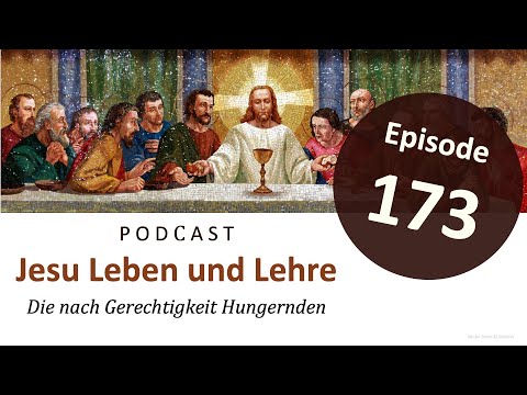 Jesu Leben & Lehre | Episode 173: Die nach Gerechtigkeit Hungernden (Matthäus 5,6)