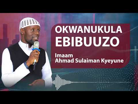 OKWANUKULA EBIBUUZO | IMAAM KYEYUNE