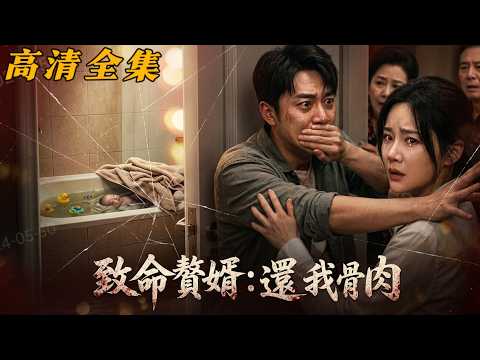 【高清全集】 扯！窩囊贅婿洗澡竟把寶寶活活淹死！嚇到藏屍死堵著門，老婆察覺不對瘋狂撞門...真相讓人崩潰！