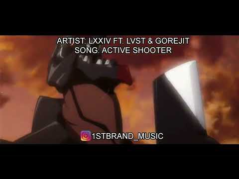LXXIV - ACTIVE SHOOTER (FEAT. LVST & GOREJIT) [AUDIO AMV]