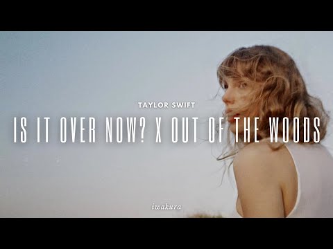 IS IT OVER NOW? x OUT OF THE WOODS - Taylor Swift (MASHUP)