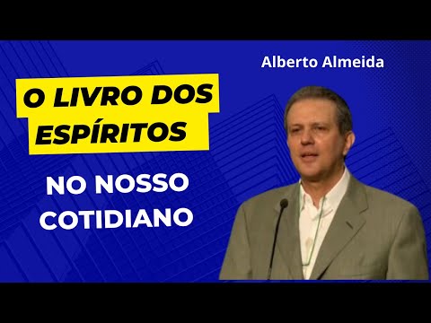 O livro dos Espíritos no nosso cotidiano - Alberto Almeida (Palestra Espírita)