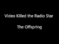 Video Killed the Radio Star - The Offspring 
