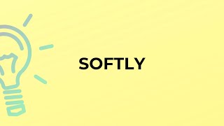 What is the meaning of the word SOFTLY