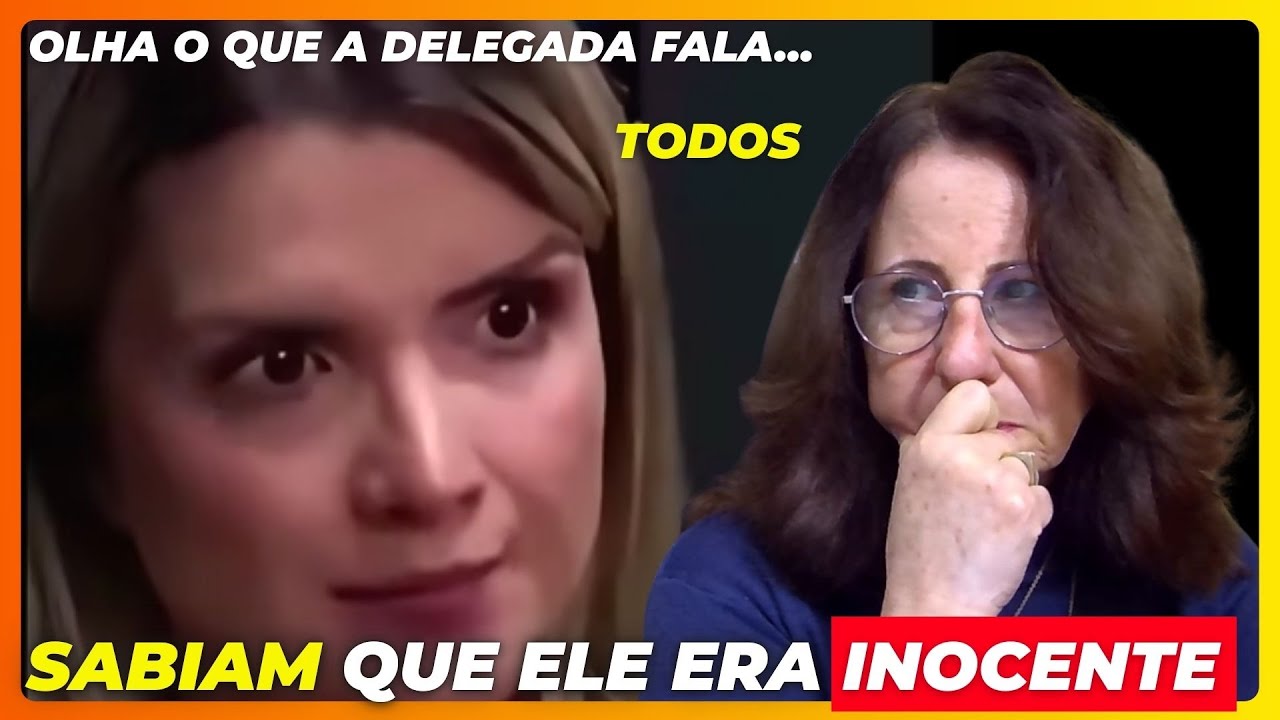 A Delegada deixa bem claro que TODOS sabiam que ele era inocente