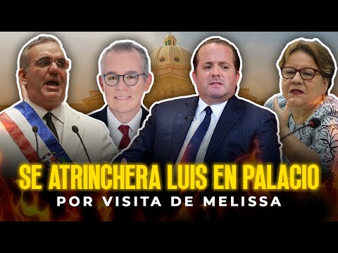 SE ATRINCHERA LUIS EN PALACIO POR VISITA DE MELISSA.