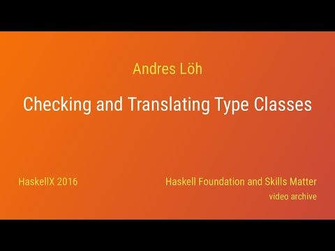Andres Löh - Checking and Translating Type Classes (HaskellX 2016)