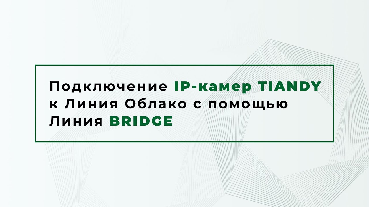Как подключить IP-камеры Tiandy к Облаку с помощью Bridge / Видеонаблюдение Линия