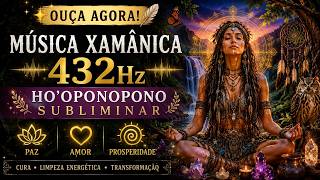 ✨ OUÇA AGORA! Música Xamânica 432Hz + Ho'oponopono Subliminar para Atrair Paz, Amor e Prosperidade