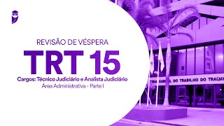 Revisão de Véspera TRT 15 - Técnico Judiciário e Analista Judiciário - Área Administrativa - Parte I