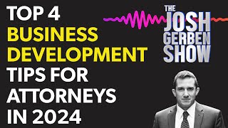 Top 4 Business Development Tips for Attorneys in 2024 | The Josh Gerben Show