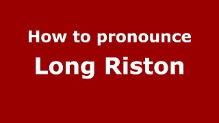 How to pronounce Long Riston