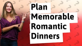 How Can I Plan 4 Romantic Dinners for a Memorable Date Night?