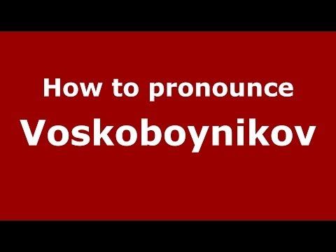 How to pronounce Voskoboynikov (Russian/Russia) - PronounceNames.com