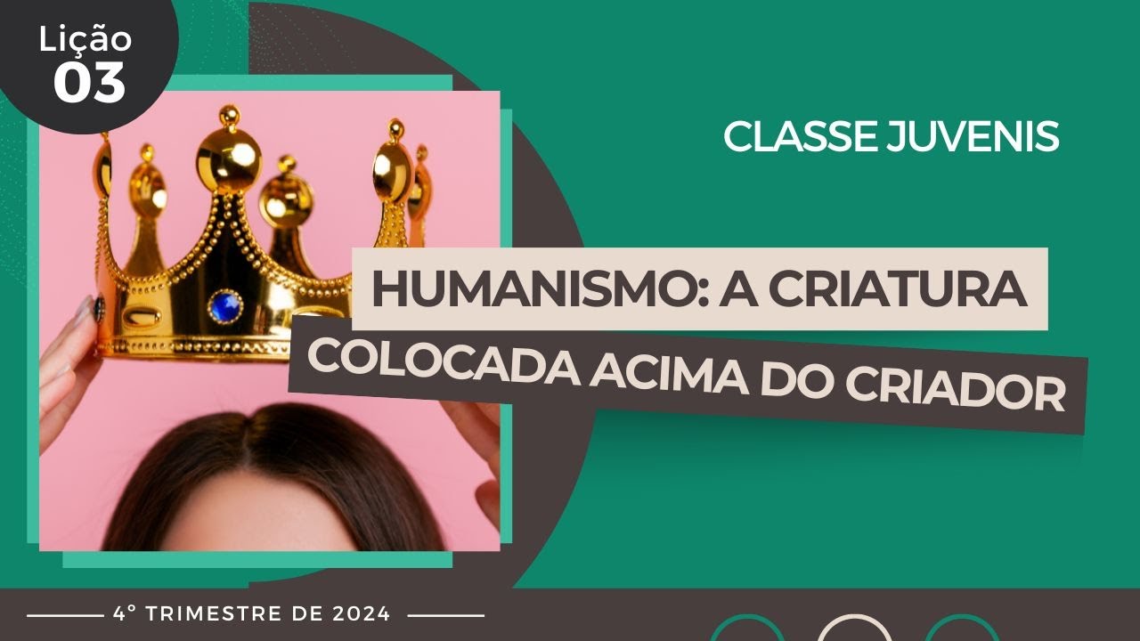 EBD Lição 3 - Juvenis | Humanismo: a criatura, colocada acima do criador (15 a 17 anos) 4ºTrimestre