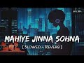 Mahiye Jinna Sohna (Slowed + Reverb) | Darshan Raval | Dard | SR Lofi