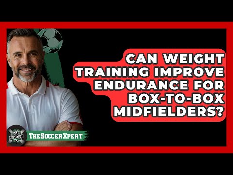 Can Weight Training Improve Endurance For Box-to-box Midfielders? - The Soccer Xpert