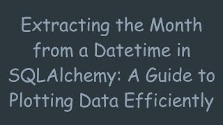 Download the video "Extracting the Month from a Datetime in SQLAlchemy: A Guide to Plotting Data Efficiently"