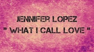 Jennifer Lopez -  &#39;&#39; WHAT I CALL LOVE &#39;&#39;  - Lyrics