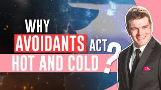 Why Avoidants Act Hot And Cold