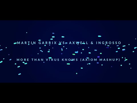 Martin Garrix vs. Axwell & Ingrosso - More Than Virus Knows (axiom mashup)