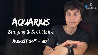 AQUARIUS ♒︎ - Bringing It Back Home AUGUST 24TH - 30TH | Weekly Reading
