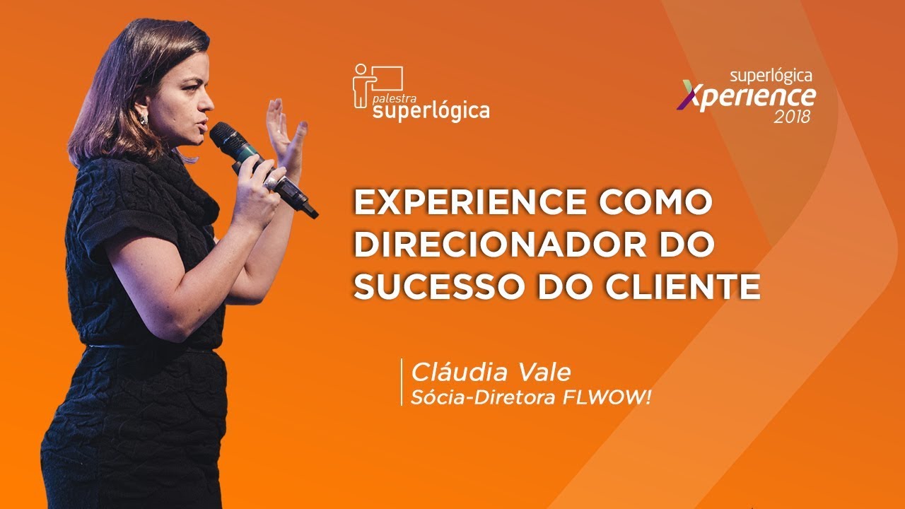 Como Customer Experience guia o Sucesso do Cliente? - Superlógica Xperience 2018 (Cláudia Vale)