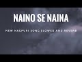 Naino Se Naina Nagpuri Song 2025 Slowed And Reverb Best Song Of The Year