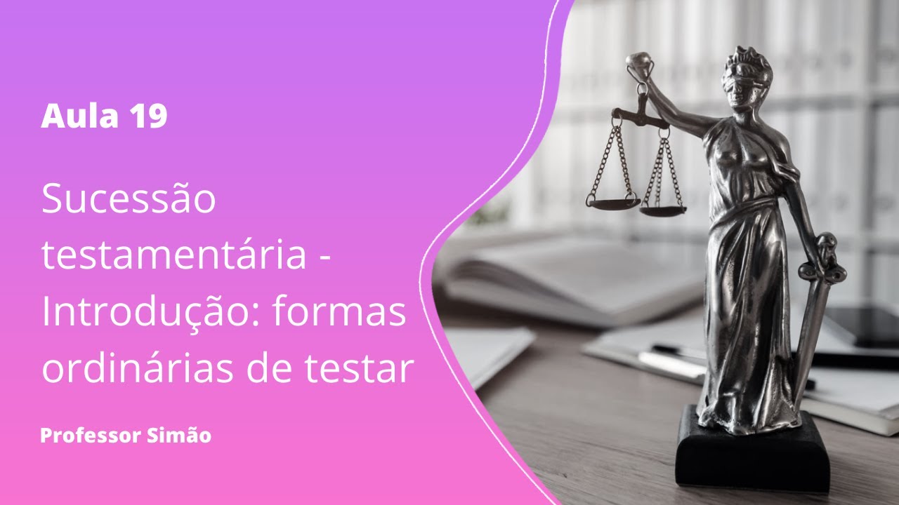 Aula 19 - Sucessão testamentária - Introdução: formas ordinárias de testar