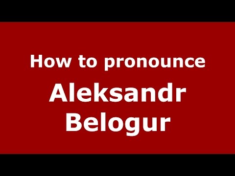 How to pronounce Aleksandr Belogur (Russian/Russia)  - PronounceNames.com