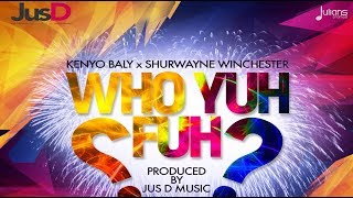 Kenyo Baly x Shurwayne Winchester - Who Yuh Fuh 