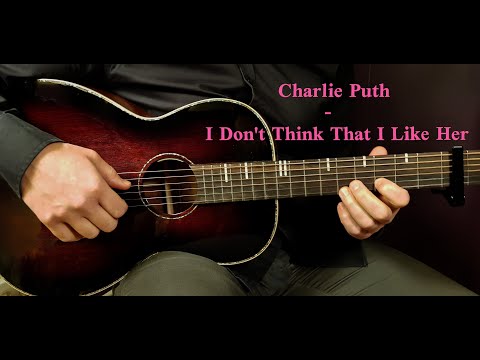 How to play CHARLIE PUTH - I DON'T THINK THAT I LIKE HER  Acoustic Guitar Lesson - Tutorial